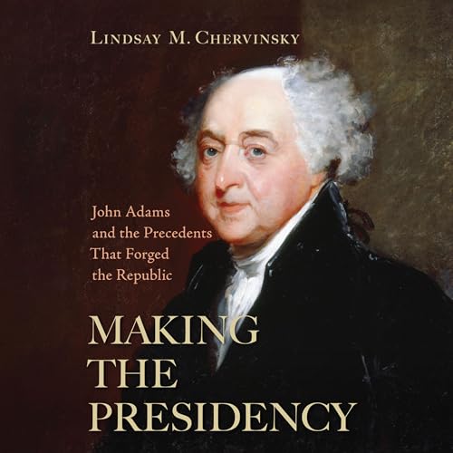 Making the Presidency by Lindsay M. Chervinsky
