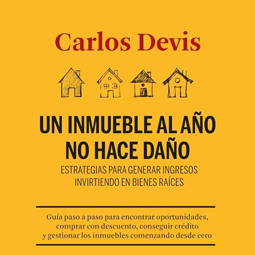Un Inmueble Al Año No Hace Daño [One Property a Year Does No Harm] by Carlos Devis