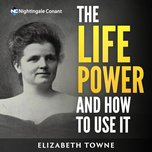 The Life Power and How to Use It by Elizabeth Towne