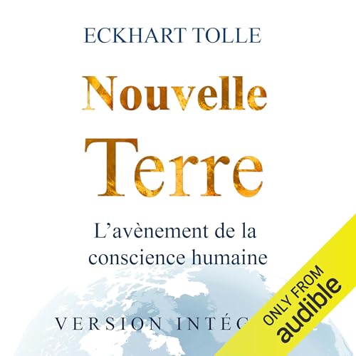Nouvelle Terre: L'avènement de la conscience humaine [A New Earth: Awakening to Your Life's Purpose]