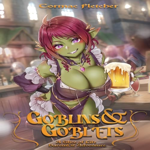 Goblins & Goblets: A Slice of Life HaremLit Fantasy Adventure by Cormac Fletcher