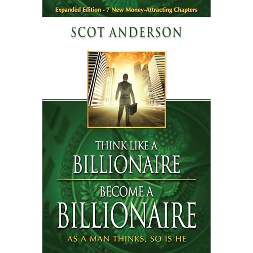 Think Like a Billionaire, Become a Billionaire by Scot Anderson