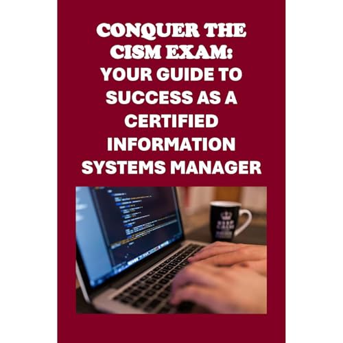 Conquer the CISM Exam: Your Guide to Success as a Certified Information Systems Manager by Philip Martin McCaulay