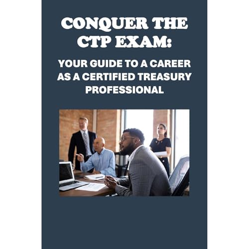 Conquer the CTP Exam: Your Guide to a Career as a Certified Treasury Professional by Philip Martin McCaulay