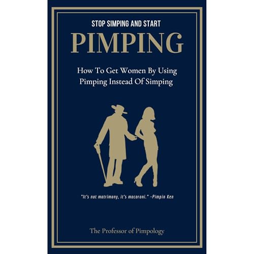 Stop Simping And Start Pimping - How To Get Women By Using Pimping Instead Of Simping: Manual #1 by The Professor Of Pimpology