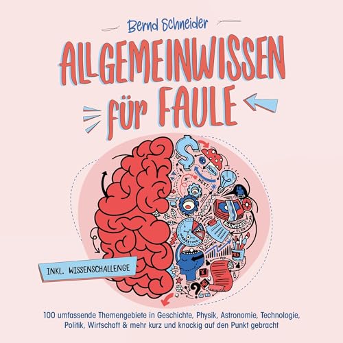 Allgemeinwissen für Faule - 100 umfassende Themengebiete in Geschichte, Physik, Astronomie, Technologie, Kultur, Politik, Wirtschaft & vielem mehr kurz und knackig auf den Punkt gebracht - inkl. Quiz by Bernd Schneider