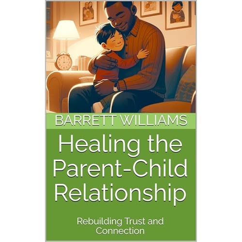 Healing the Parent-Child Relationship by Barrett Williams