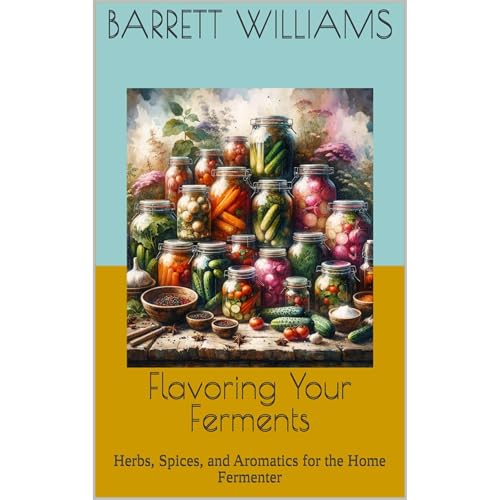 Flavoring Your Ferments by Barrett Williams