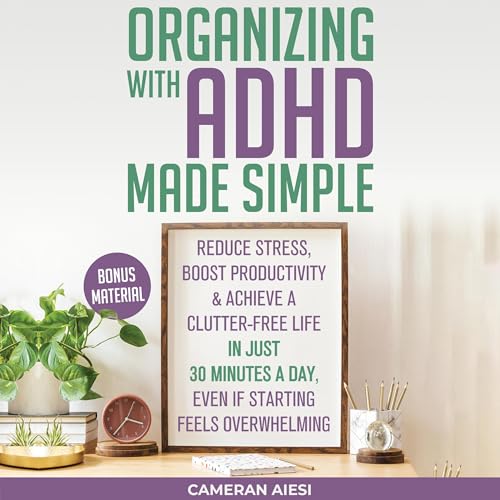 Organizing with ADHD Made Simple by Cameran Aiesi