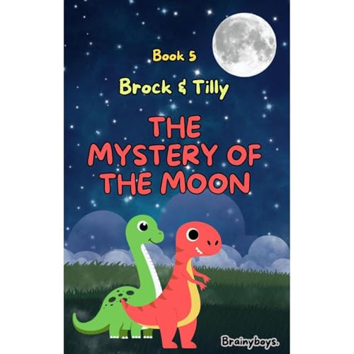 The Mystery Of The Moon: A Dinosaur Adventure Story (Brock & Tilly Series Book 5) by Brainyboys .