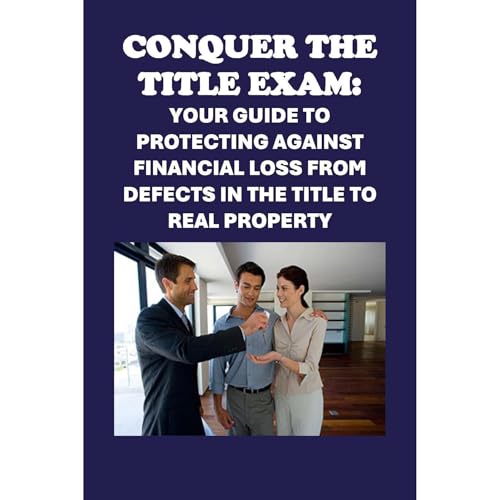 Conquer the Title Insurance Exam: Your Guide to Protecting Against Financial Loss from Defects in the Title to Real Property by Philip Martin McCaulay