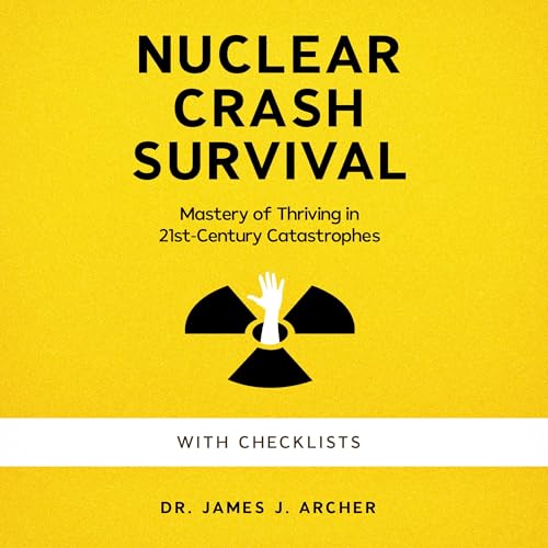 Nuclear Crash Survival: Mastery of Thriving in 21st-Century Catastrophes