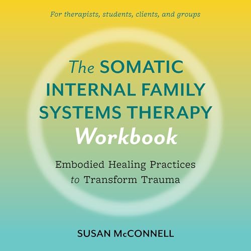 The Somatic Internal Family Systems Therapy Workbook