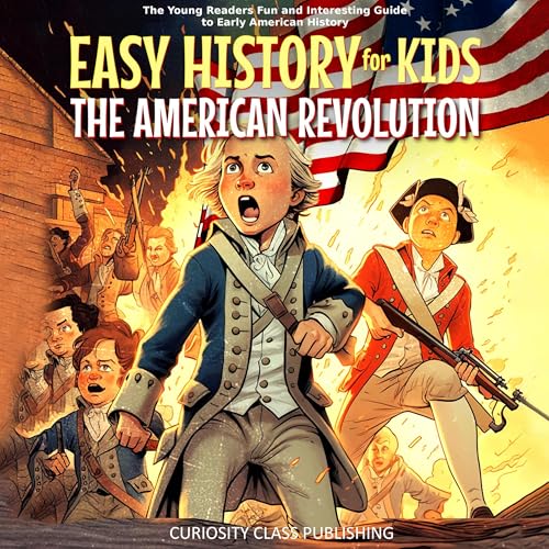 Easy History for Kids: The American Revolution by Curiosity Class Publishing