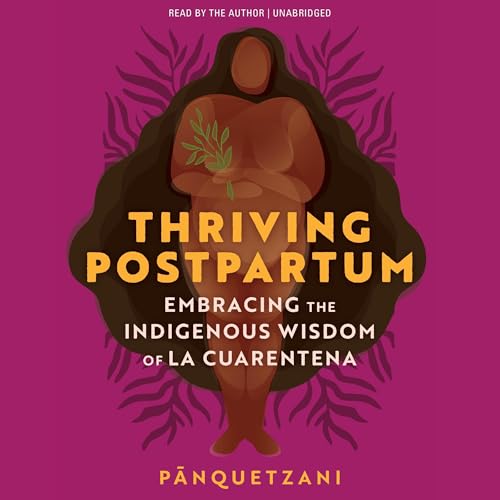 Thriving Postpartum by Pānquetzani