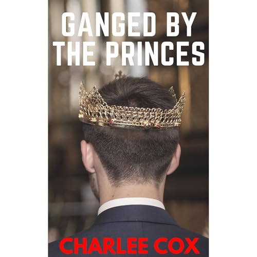 Ganged by the Princes (Reverse Harem MMMMF Erotica Novella) by Charlee Cox