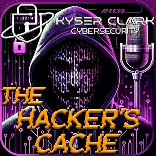 The Hacker's Cache by Kyser Clark - Cybersecurity
