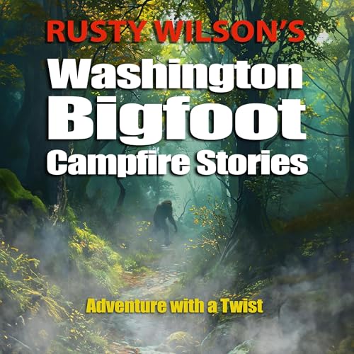 Rusty Wilson's Washington Bigfoot Campfire Stories