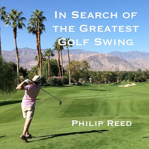 In Search of the Greatest Golf Swing by Philip Reed