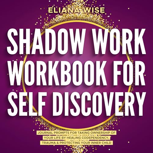 Shadow Work Workbook for Self Discovery: Journal Prompts for Taking Ownership of Your Life by Healing Codependency, Trauma, & Protecting Your Inner Child