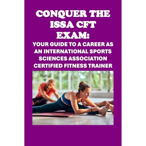 Conquer the ISSA-CFT Exam: Your Guide to a Career as an International Sports Sciences Association Certified Fitness Trainer