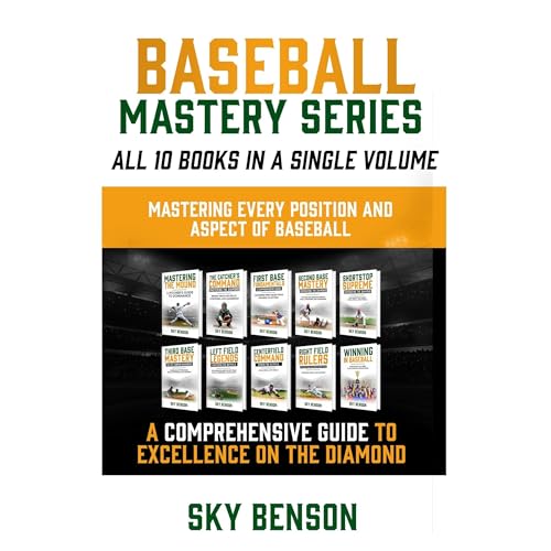 Baseball Mastery Series All 10 Books in a Single Volume Mastering Every Position and Aspect of Baseball
