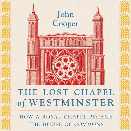 The Lost Chapel of Westminster by John Cooper