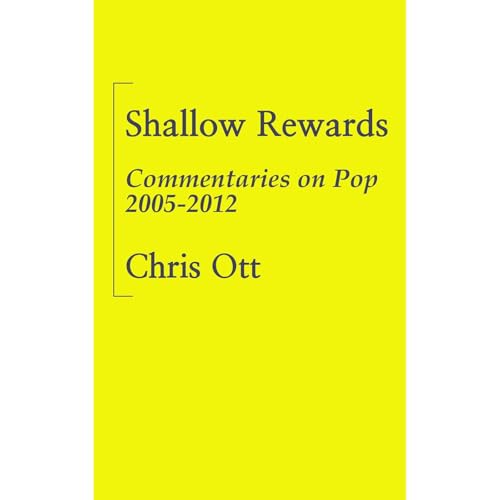 Shallow Rewards: Commentaries on Pop 2005-2012 by Chris Ott