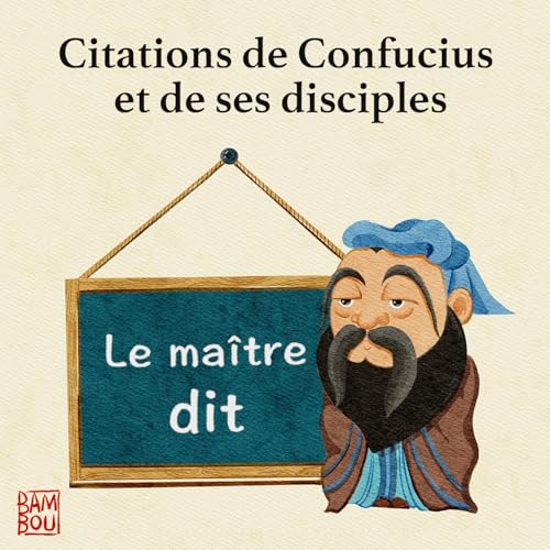 Le maître dit - Citations de Confucius et de ses disciples