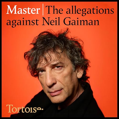 Master: the allegations against Neil Gaiman by Tortoise Media