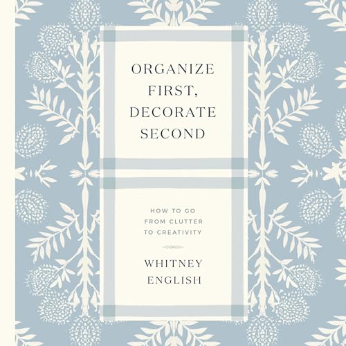 Organize First, Decorate Second by Whitney English