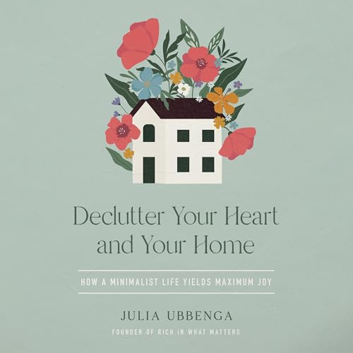 Declutter Your Heart and Your Home by Julia Ubbenga