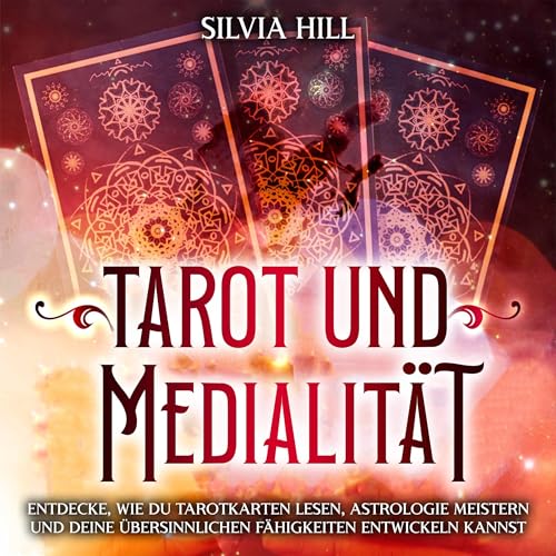 Tarot und Medialität: Entdecke, wie du Tarotkarten lesen, Astrologie meistern und deine übersinnlichen Fähigkeiten entwickeln kannst [Tarot and Mediumship: Discover How to Read Tarot Cards, Master Astrology, and Develop Your Psychic Abilities]