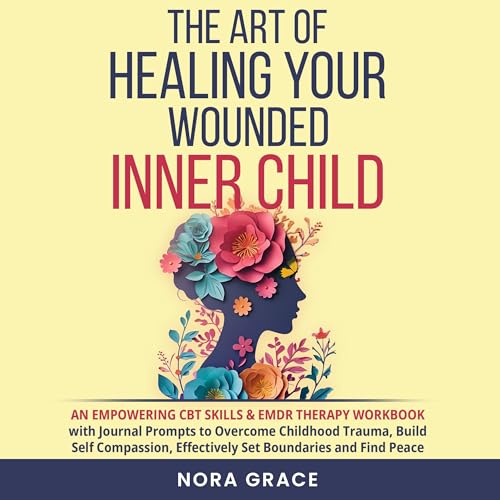 The Art of Healing Your Wounded Inner Child: An Empowering CBT Skills & EMDR Therapy Workbook