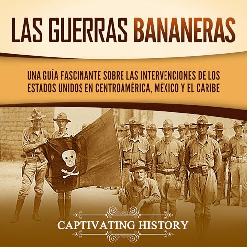 Las Guerras Bananeras [The Banana Wars] by Captivating History