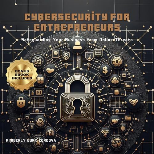 Cybersecurity for Entrepreneurs: Safeguarding Your Business from Online Threats