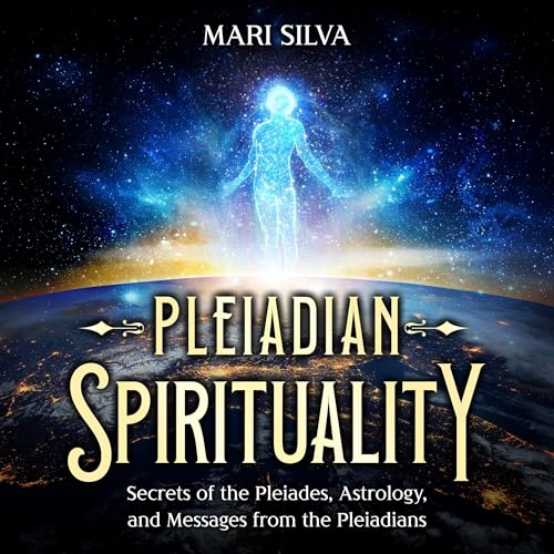 Pleiadian Spirituality: Secrets of the Pleiades, Astrology, and Messages from the Pleiadians by Mari Silva