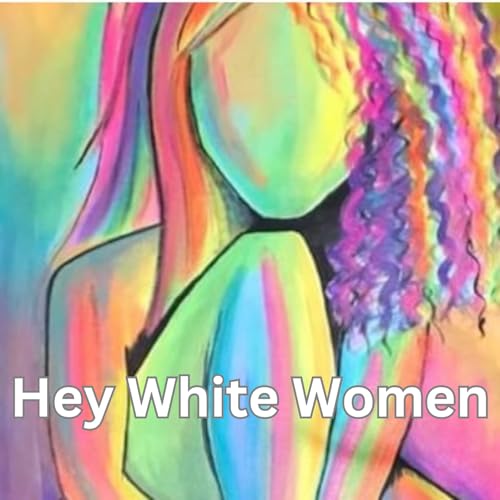 Hey White Women