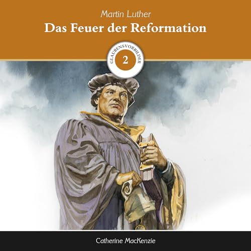 Das Feuer der Reformation - Martin Luther