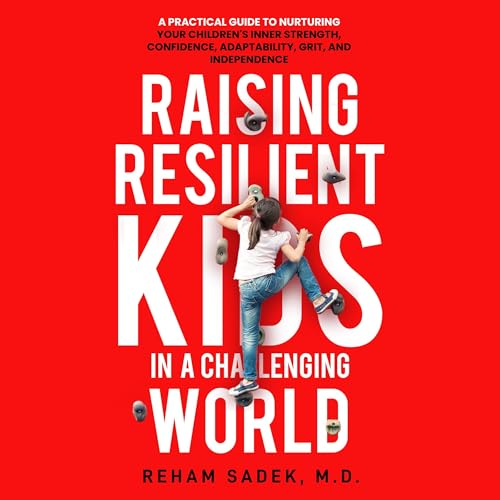 Raising Resilient Kids in a Challenging World by Reham Sadek