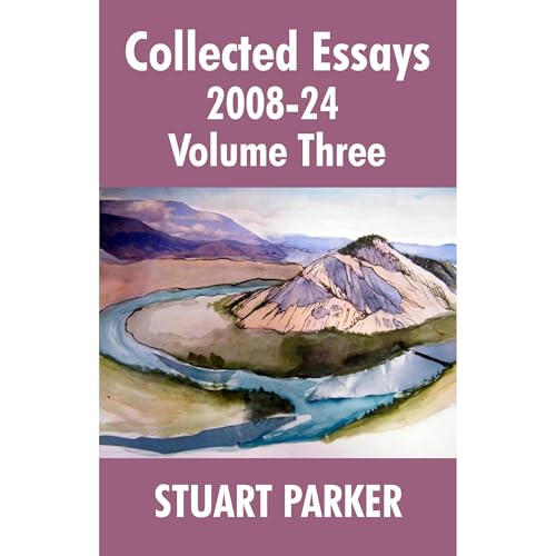 Collected Essays 2008-24, Volume Three by Stuart Parker
