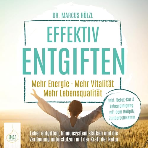 Effektiv entgiften - Mehr Energie. Mehr Vitalität. Mehr Lebensqualität