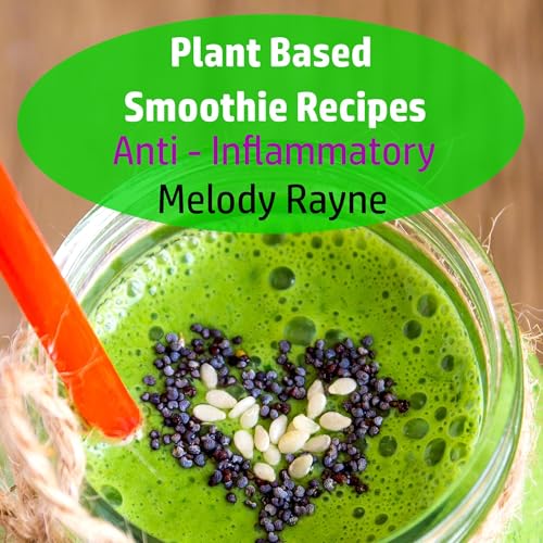 Plant Based Smoothie Recipes: Anti – Inflammatory