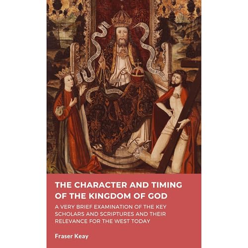 The Character and Timing of the Kingdom of God by Fraser Keay