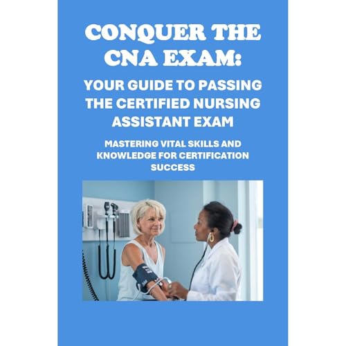Conquer the CNA Exam: Your Guide to Passing the Certified Nursing Assistant Exam by Philip Martin McCaulay