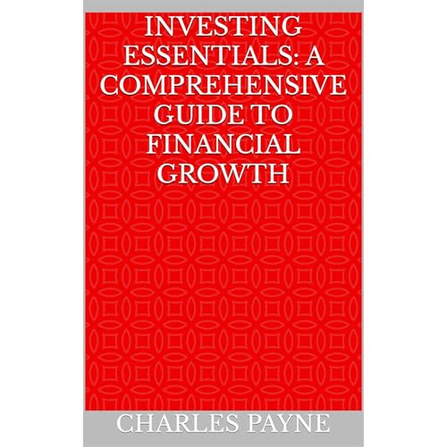 Investing Essentials: A Comprehensive Guide to Financial Growth by Charles Payne