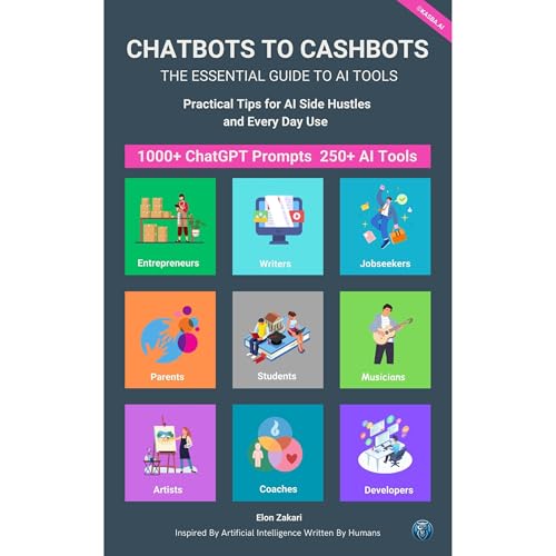 Chatbots to Cashbots: The Essential Guide to AI Tools Practical Tips for AI Side Hustles and Every Day Use