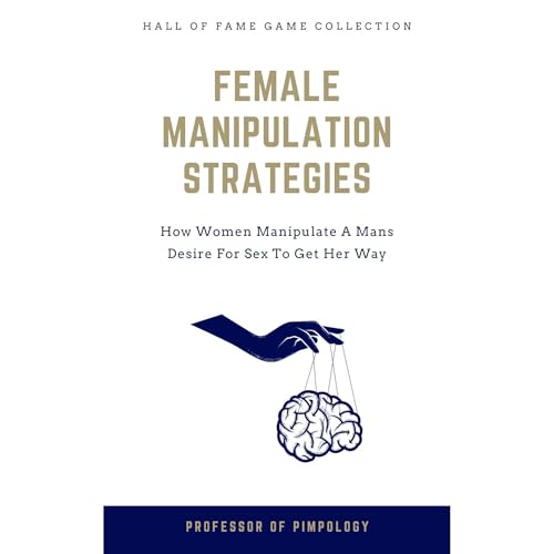 Female Manipulation Strategies - How Women Manipulate A Mans Desire For Sex To Get Her Way