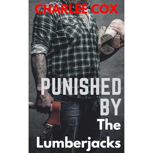 Punished by the Lumberjacks (Reverse Harem - Menage Erotic Romance) by Charlee Cox