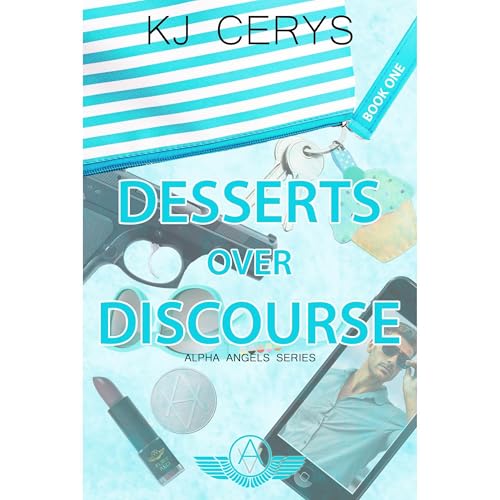 Desserts over Discourse: Alpha Angels Series Book 1 by KJ Cerys
